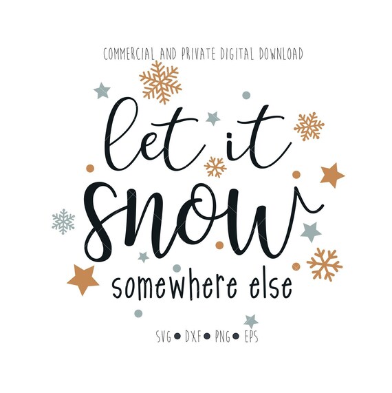 Let it snow somewhere else svg digital files Christmas New ...
