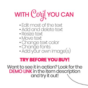 May include: Pink text on a white background with the words "WITH Coryl YOU CAN" and a list of features: Edit most of the text, Add and delete text, Resize text, Move text, Change text color, Change fonts, Add your own image(s). The text "TRY BEFORE YOU BUY!" is in pink and the text "Want to see it in action? Look for the DEMO LINK in the item description and try it out!" is in black with a dotted arrow pointing to the right.