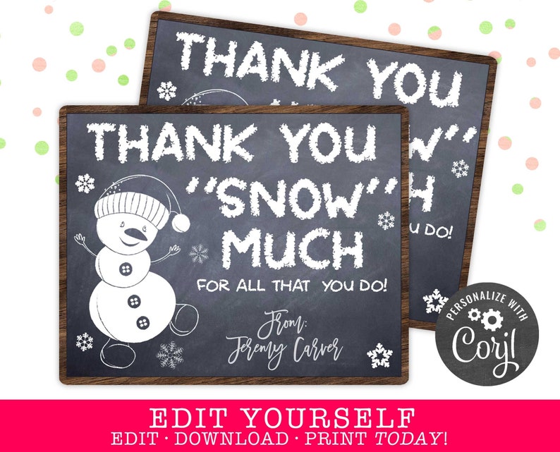 May include: A printable thank you card with a snowman illustration and the text "Thank you "snow" much for all that you do!"  From: Jeremy Carver.  Personalize with Coryl.