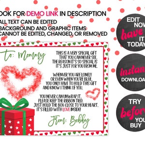 May include: Printable gift tag with a red and green heart design. The text reads "to: Mommy This is a very special gift that you can never see. The reason it's so special is it's just for you from me. Whenever you are lonely or even when you're blue. You only have to hold this gift and know I think of you. You never can unwrap it. Please keep the ribbon tied. Just hold the box close to your heart. It's filled with love inside! From: Bobby"