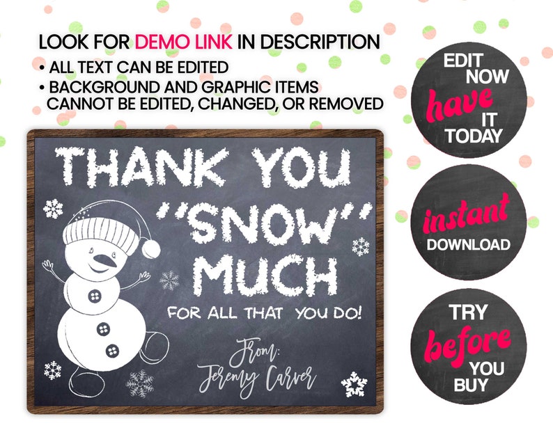 May include: A chalkboard sign with a snowman graphic and the text "Thank You "Snow" Much For All That You Do! From: Jeremy Carver". The sign is surrounded by colorful circles with text such as "Edit Now", "Have It Today", "Instant Download", and "Try Before You Buy".
