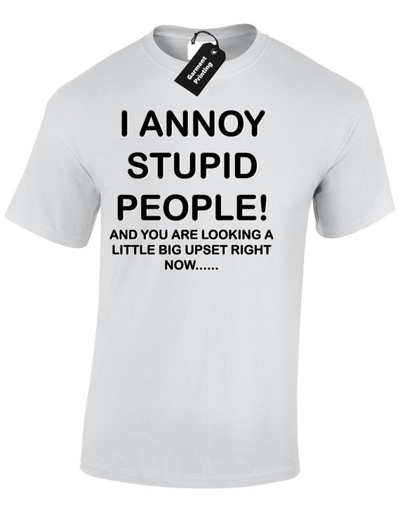 I Annoy Stupid People Mens T-shirt 
