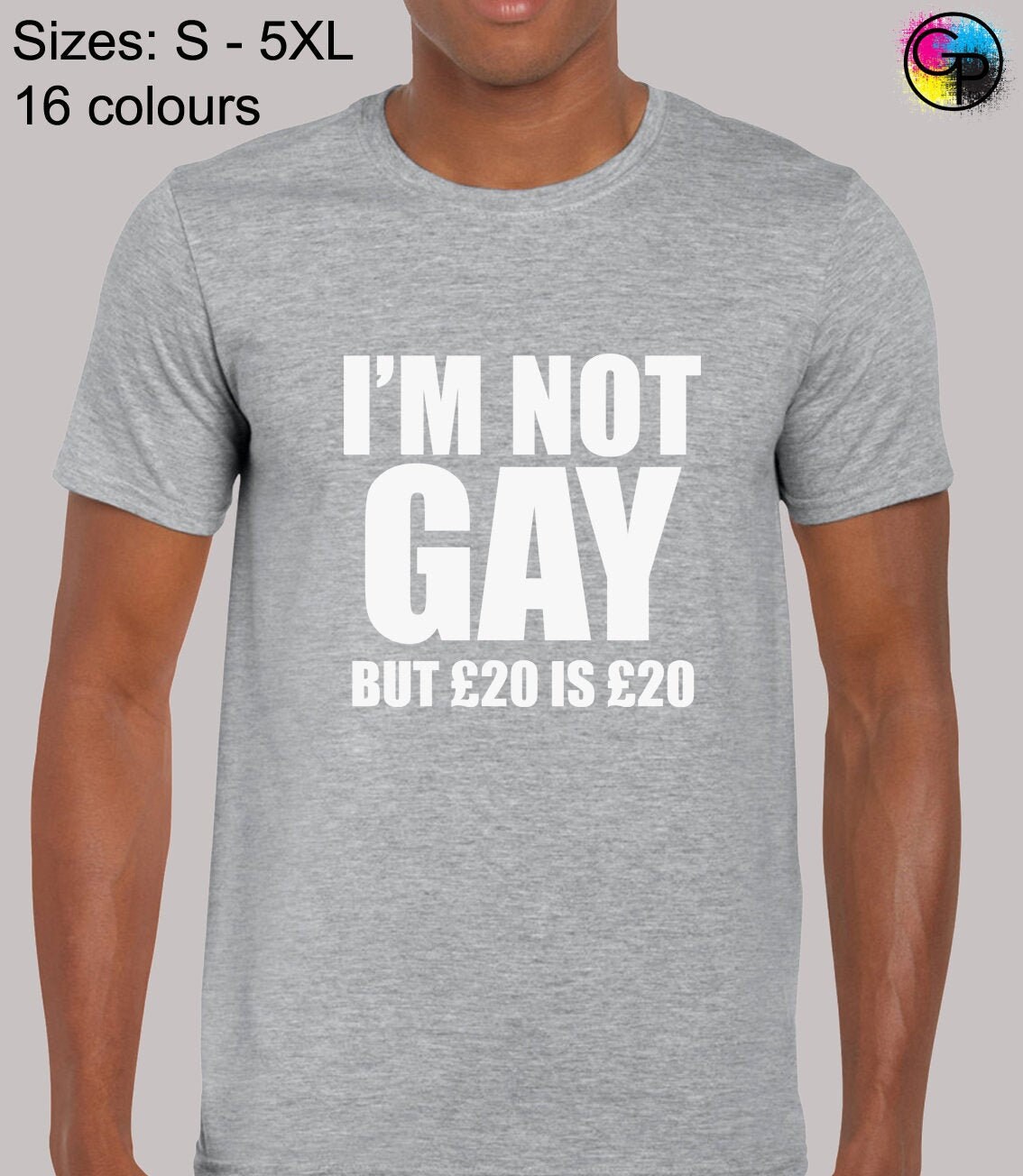 Details about   I'm Not Gay But 20 Quid Is 20 Quid Tshirt Unisex Funny Humour 