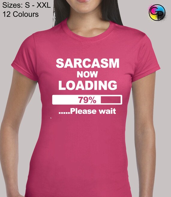 SARCASM NOW LOADING LADIES T SHIRT SARCASTIC HUMOUR JOKE FUNNY WOMENS NEW
