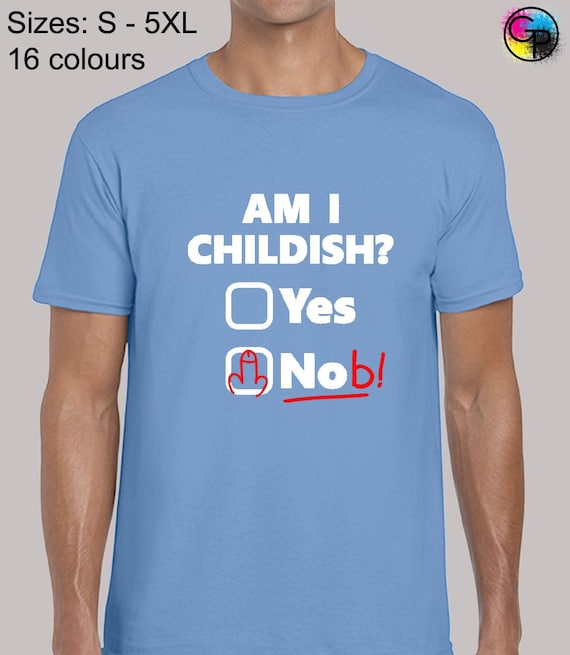 Men's T Tee Shirt Am I childish? Gift Idea Funny Immature Nob Men's T Tee Shirt Am I childish? Gift Idea Funny Immature Nob