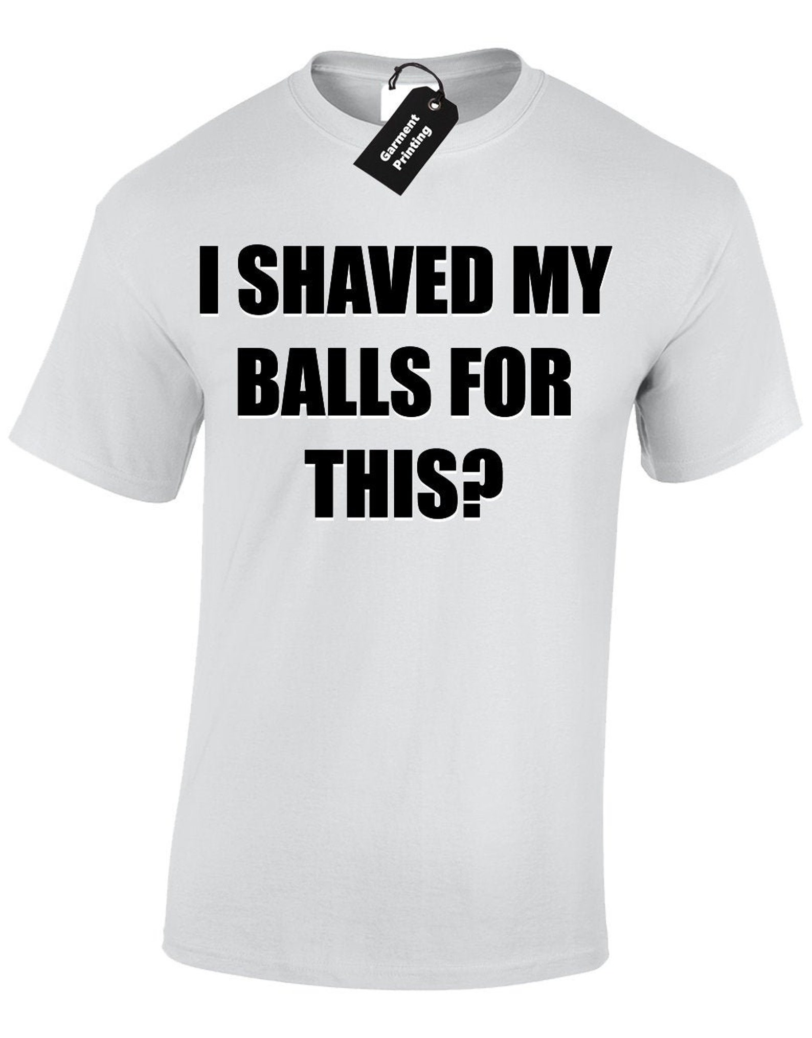 I Shaved My Balls For This Mens T Shirt Top Funny Rude Joke Etsy Uk