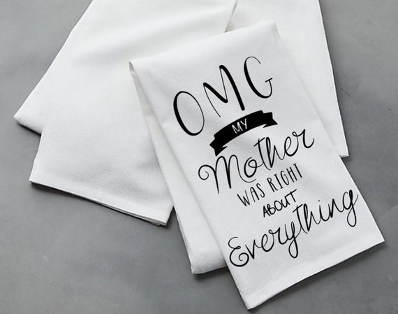 Omg My Mother Was Right Mom Tea Towels Funny Kitchen Etsy