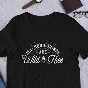 All Good Things, Wild and Free Shirt, Nature Lover Shirt, Hiking Shirt, Adventure Shirt, Wanderlust Shirt, Literary Quote Shirt, Thoreau