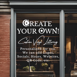 May include: A shop window displays white text: "CREATE YOUR OWN!" and "Custom Vinyl Lettering." Further text reads, "Personalized for you. We can add Logos, Socials, Hours, Websites, QR Code, etc." The window is in a shop.