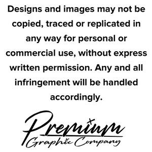 Puede incluir: Texto en blanco y negro sobre un fondo blanco. El texto dice: "Designs and images may not be copied, traced or replicated in any way for personal or commercial use, without express written permission. Any and all infringement will be handled accordingly. Premium Graphic Company"