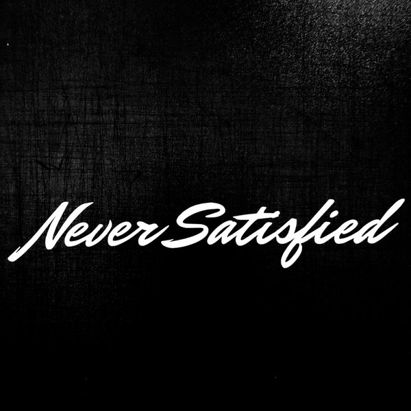 Never Satisfied Decal Sticker / No background Motivation Humble Hustle