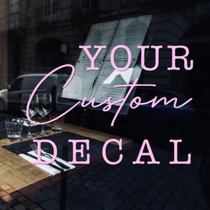 Your Custom Decal / 6 Year Outdoor Rating / Your Business Logo or lettering / Sticks to glass, metal, plastic and more