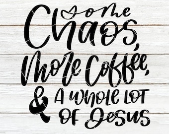 Some chaos, more coffee and a whole lot of Jesus | Coffee themed | Cut Files | SVG | PNG | JPEG | Digital Files | Digital Download