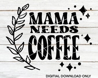 Mama Needs Coffee | Coffee themed | Cut Files | SVG | PNG | Digital Files | Digital Download