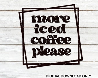 More Iced Coffee Please| Coffee svg | coffee lover | Cut Files | SVG | PNG | JPEG | Digital Files | Digital Download
