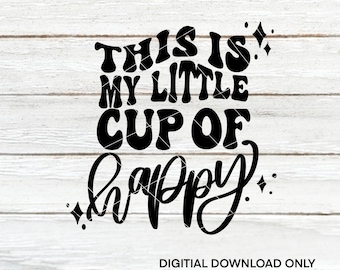 My Little Cup of Happy | Coffee themed | Cut Files | SVG | PNG | Digital Files | Digital Download