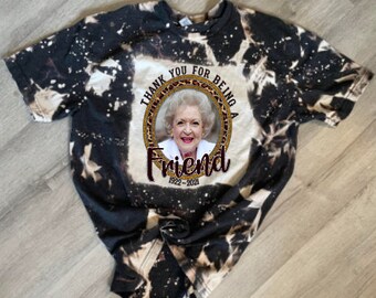 Golden Girls Bleached Tee Shirt Tshirt-Thank You For Being A Friend Betty Bleached Tee Shirt Tshirt-Betty White Bleached Tee Shirt Tshirt-