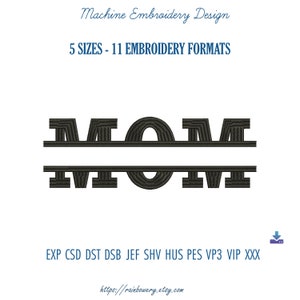 May include: Machine embroidery design of the word "MOM" with a split design, where the "O" is a circle. The design is available in 5 sizes and 11 embroidery formats. The text "EXP CSD DST DSB JEF SHV HUS PES VP3 VIP XXX" is below the design.