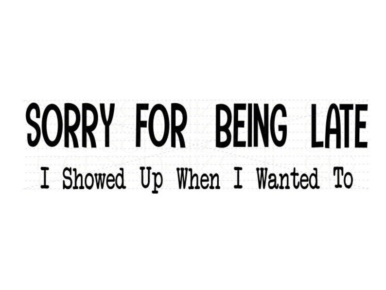 Sorry For Being Late svg file Funny svg instant download Etsy