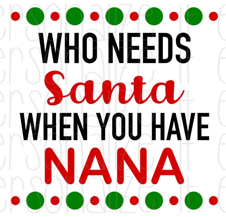 Download Who Needs Santa When You Have Nana svg file Christmas ...
