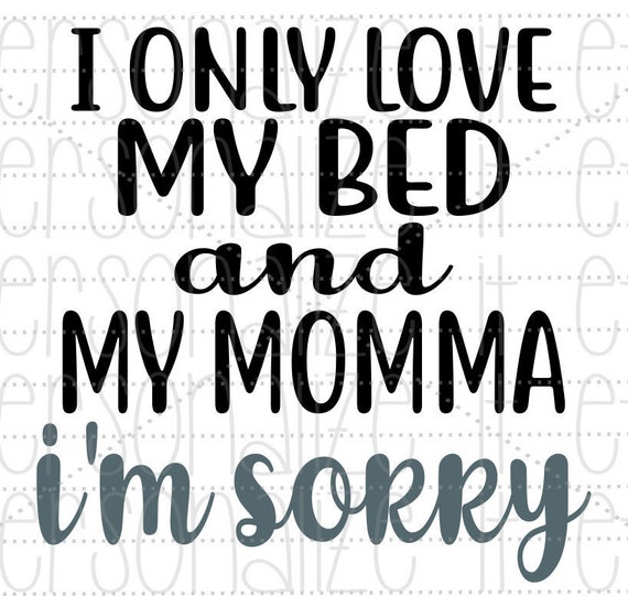 I Only Love My Bed And My Momma I M Sorry Svg File Momma Etsy