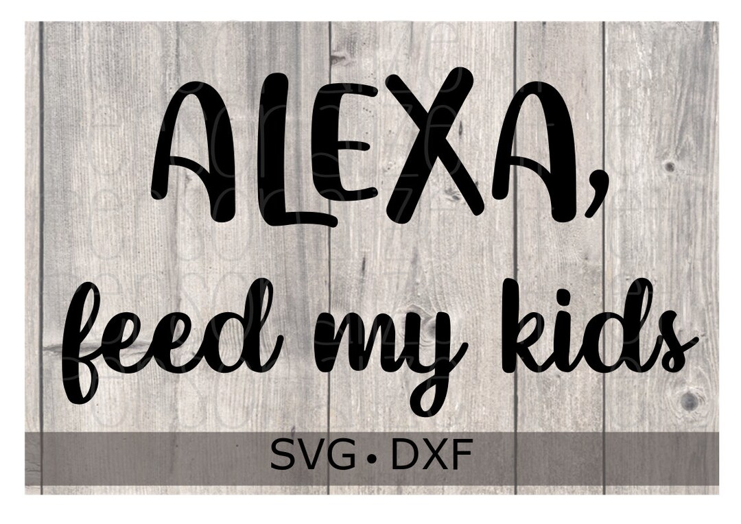 Alexa Feed My Kids Svg File Mama Svg Instant Download Use - Etsy