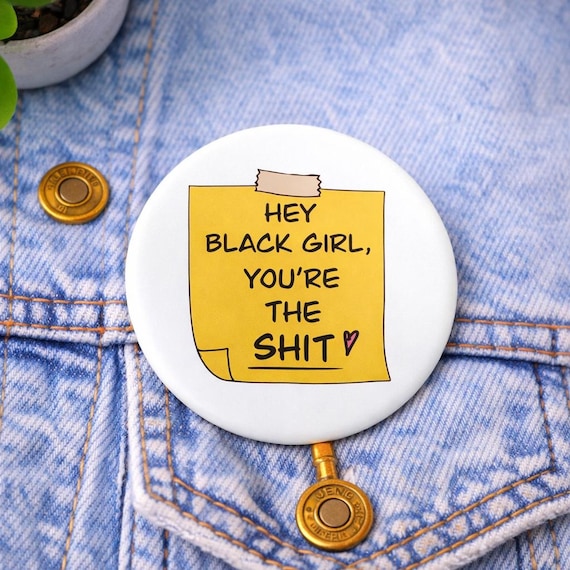 Hey Black Girl your the shit sticky note pin back button| Black girl culture pin back button
