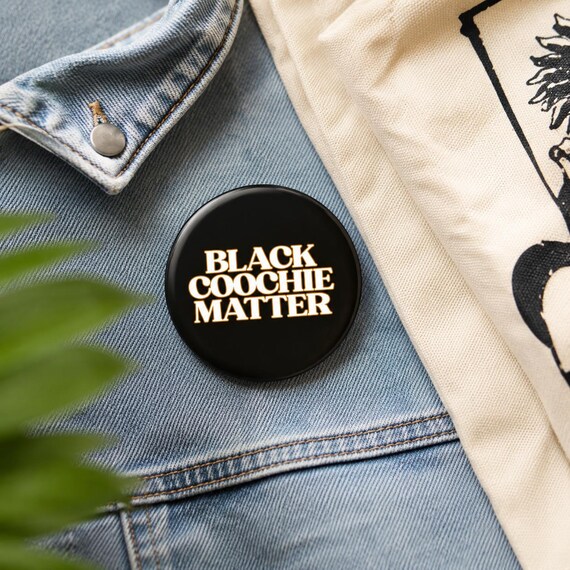 Black Coochie Matter pin back button| Black girl culture pin back button