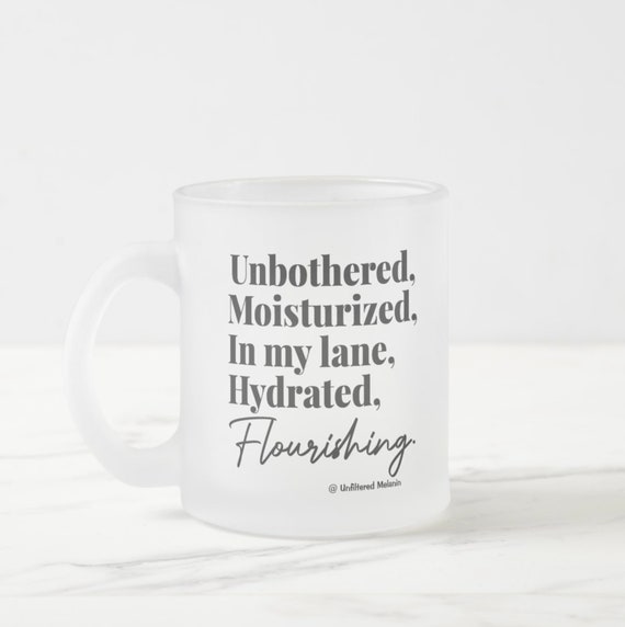 Unbothered Moisturized In my Lane Hydrated Flourishing Frosted Glass Mug | Black Girl Mug | Afro Drink-ware