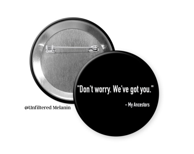 Don't worry. We've got you. - My Ancestors! | black culture Pin Back Buttons | Pin Back Buttons | Black Girl Magic Buttons