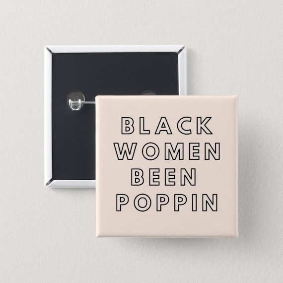 Black Women Been Poppin Pin Back Button | Square Button | Black girl magic | Melanin Pins | Black Girl Pins | Black Girl Pin Back Buttons