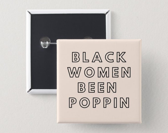 Black Women Been Poppin Pin Back Button | Square Button | Black girl magic | Melanin Pins | Black Girl Pins | Black Girl Pin Back Buttons