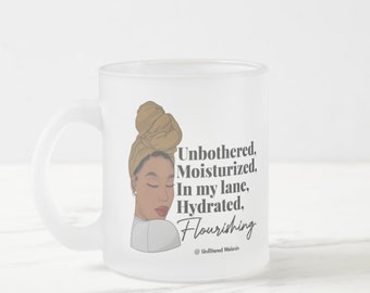 Unbothered Moisturized In my Lane Hydrated Flourishing Frosted Glass Mug Version 2 | Black Girl Mug | Afro Drink-ware