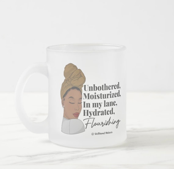 Unbothered Moisturized In my Lane Hydrated Flourishing Frosted Glass Mug Version 2 | Black Girl Mug | Afro Drink-ware