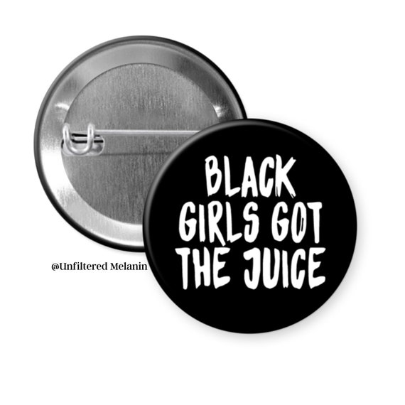 Black Girls Got The Juice pin back button| Black girl culture pin back button