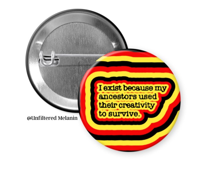 I exist because my ancestors used there creativity to survive pin back button| Black culture pin back button