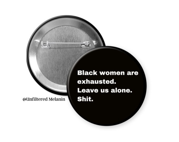 Black women are exhausted leave us alone shit! | black culture Pin Back Buttons | Pin Back Buttons | Black Girl Magic Buttons