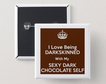 I Love being Darkskinned with my sexy Dark Chocolate Self Pin Back Button | Black girl magic | Melanin Pins | Black Girl Pin Back Buttons