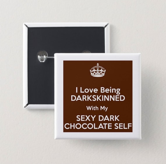 I Love being Darkskinned with my sexy Dark Chocolate Self Pin Back Button | Black girl magic | Melanin Pins | Black Girl Pin Back Buttons
