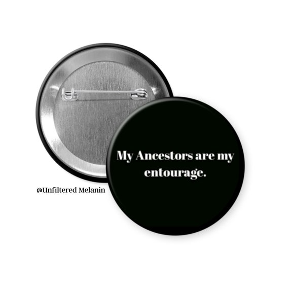 My Ancestors are my entourage pin back button| Black culture pin back button