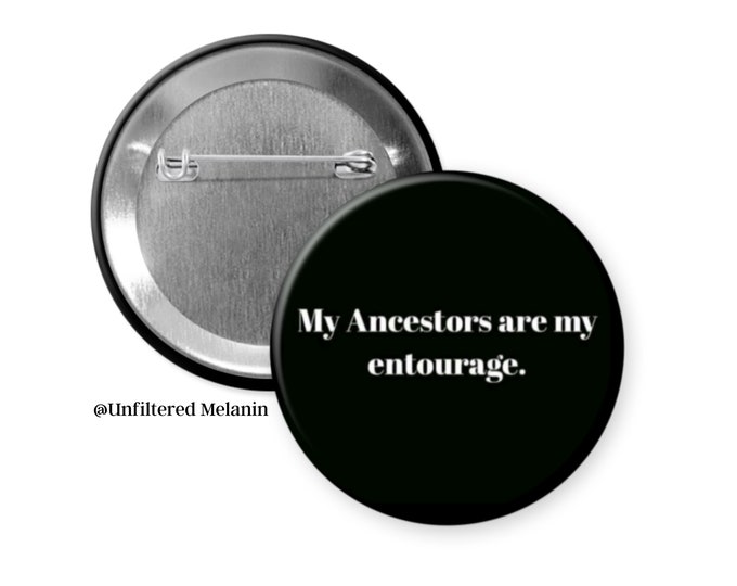 My Ancestors are my entourage pin back button| Black culture pin back button