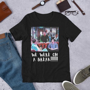 Unisex T-shirt Friends Graphic Tee Graphic Print Shirt We Were On A Break Shirt Ross Geller Chandler Bing Joey Tribbiani
