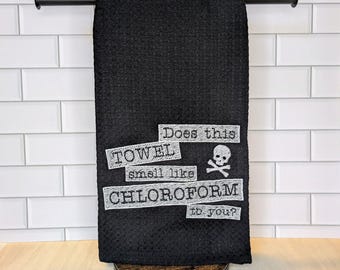 BLACK Does This Towel Smell Like Chloroform To You? Embroidered Kitchen Towel, Funny Tea Towel, Snarky Gift For Her, Sarcastic Home Decor