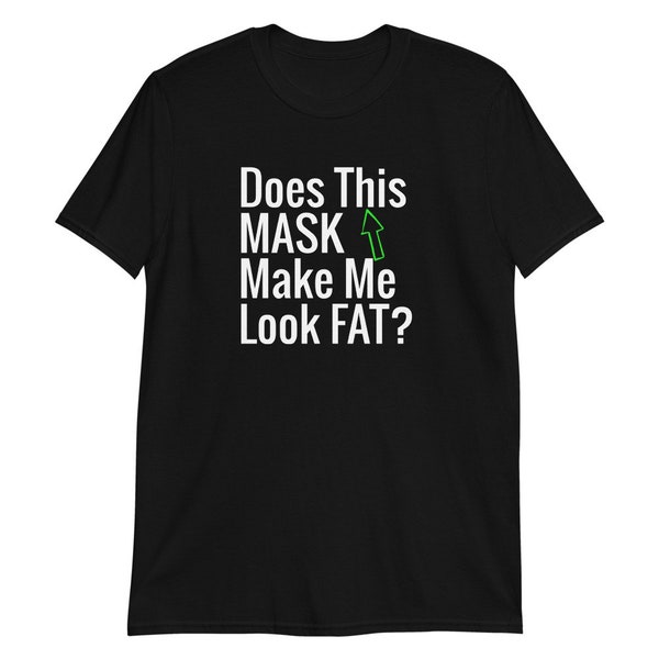Does This Mask Make Me Look Fat - Funny Joke Short-Sleeve Unisex T-Shirt