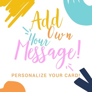 Add a Personalized Message! Purchase This Item and add personalized message at checkout. We&#39;ll include the message in your card.
