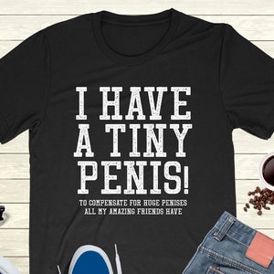 Funny Birthday Prank Shirt I have a Tiny Penis T-Shirt, Hoodies, Tank top and Long Sleeve