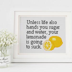 Unless life also hands you sugar and water, your lemonade is going to suck Cross counted stitch xstitch pattern funny image 2