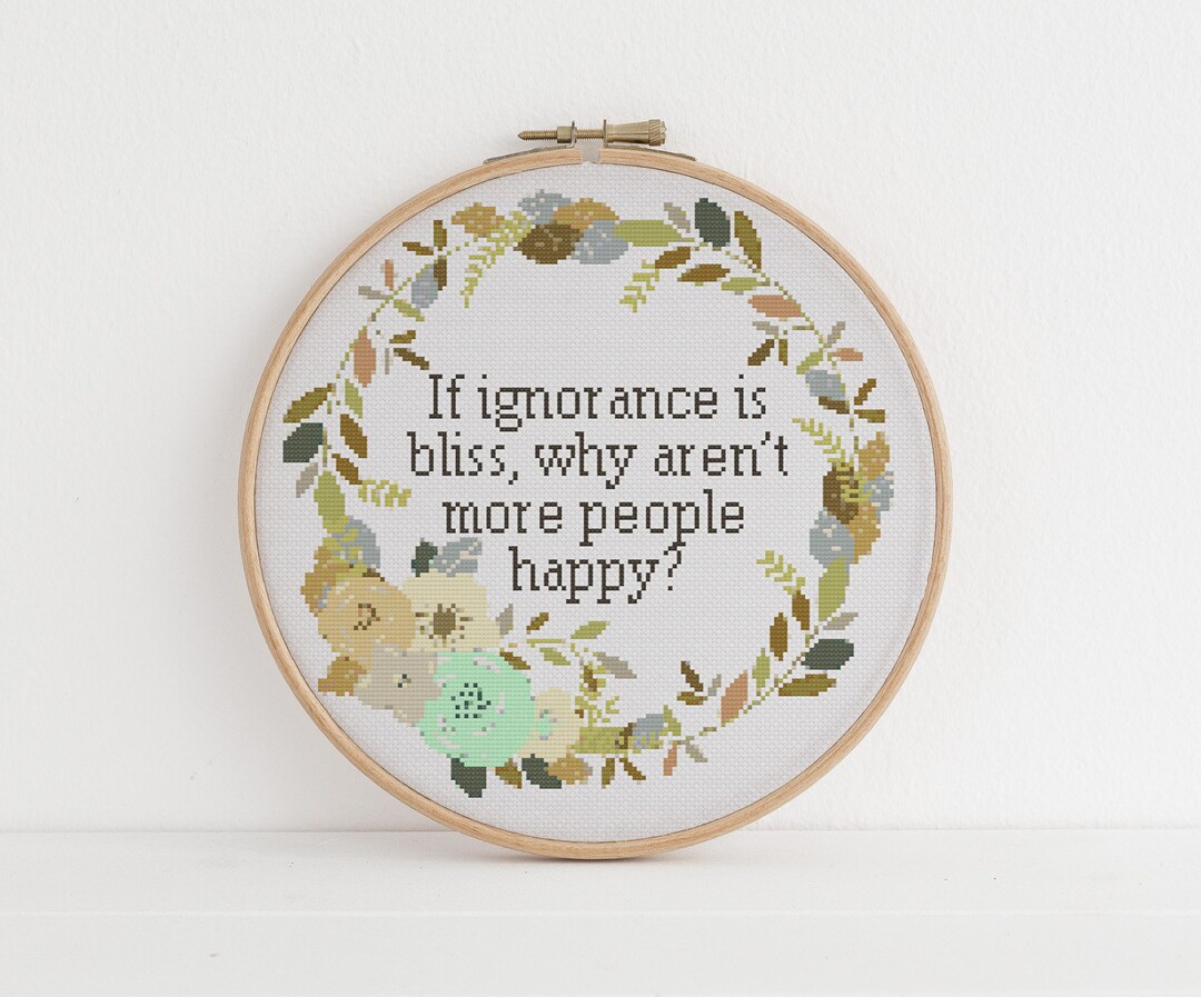 If Ignorance is Bliss, Why Arent More People Happy Xstitch Cross Stitch ...
