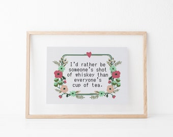 I’d rather be someone’s shot of whiskey than everyone’s cup of tea cross stitch xstitch funny Insult pattern pdf