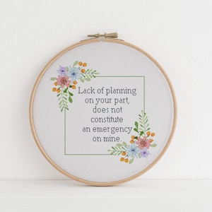 Lack of planning on your part does not constitute an emergency on mine cross stitch xstitch funny Insult pattern pdf